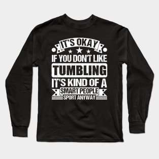 It's Okay If You Don't Like Tumbling It's Kind Of A Smart People Sports Anyway Tumbling Lover Long Sleeve T-Shirt